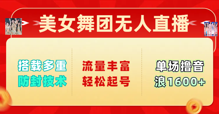 美女舞团无人直播，搭载多重防封技术，流量丰富轻松起号，单人单号可撸音浪1600+-繁星副业