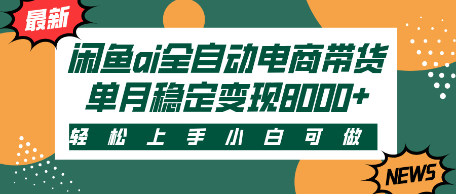 闲鱼ai全自动电商带货，轻松上手，小白可做，单月稳定变现8000+-繁星副业