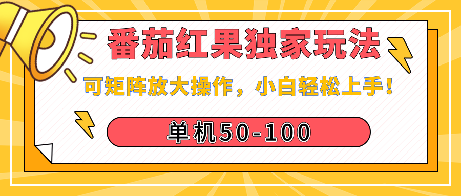 番茄红果独家玩法，单机50-100，可矩阵放大操作，小白轻松上手！-繁星副业
