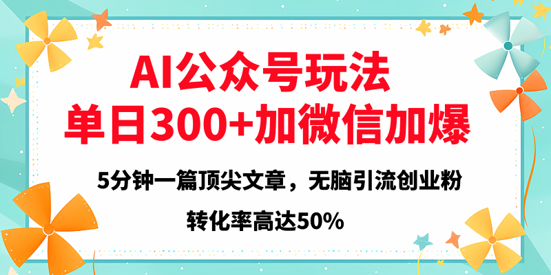 2025年AI公众号玩法，无脑引流创业粉单日300+-繁星副业