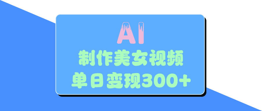 AI美女生成视频，单日变现300+-繁星副业