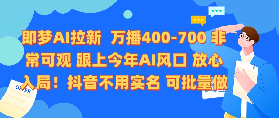 即梦AI拉新 万播400-700 抖音不用实名 可批量做-繁星副业