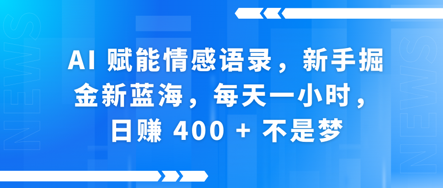 AI赋能情感语录，新手掘金新蓝海，每天一小时，日赚 400 + 不是梦-繁星副业