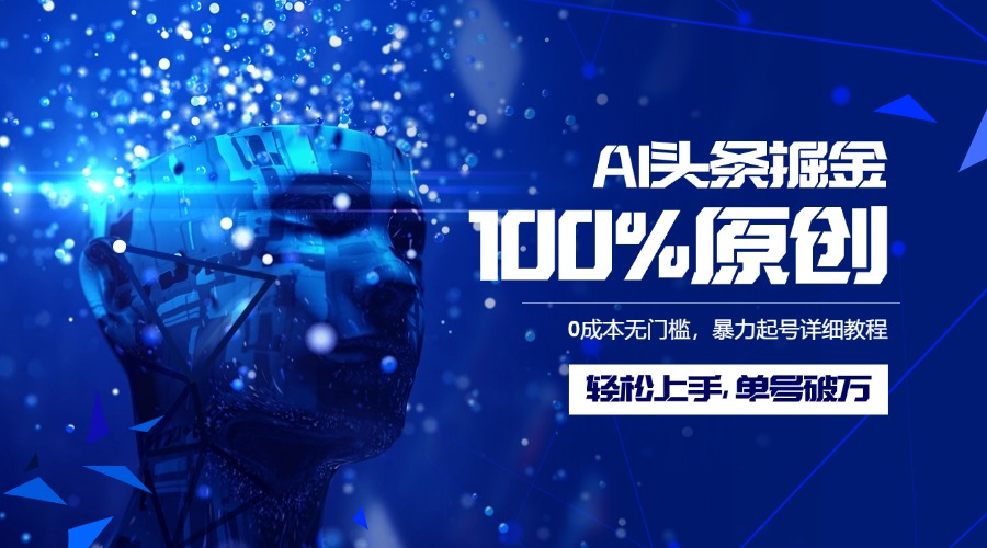 AI头条掘金100%原创玩法，0成本无门槛，暴力起号详细教程，轻松上手，单号破万-繁星副业