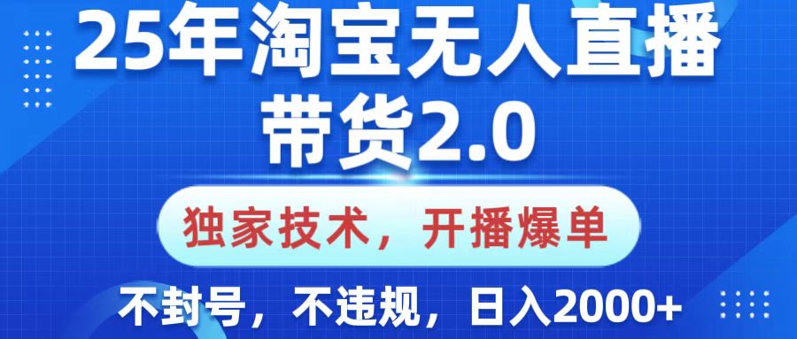 25年淘宝无人直播带货2.0，独家技术，开播爆单，纯小白易上手，不封号，不违规，，日入2000+-繁星副业