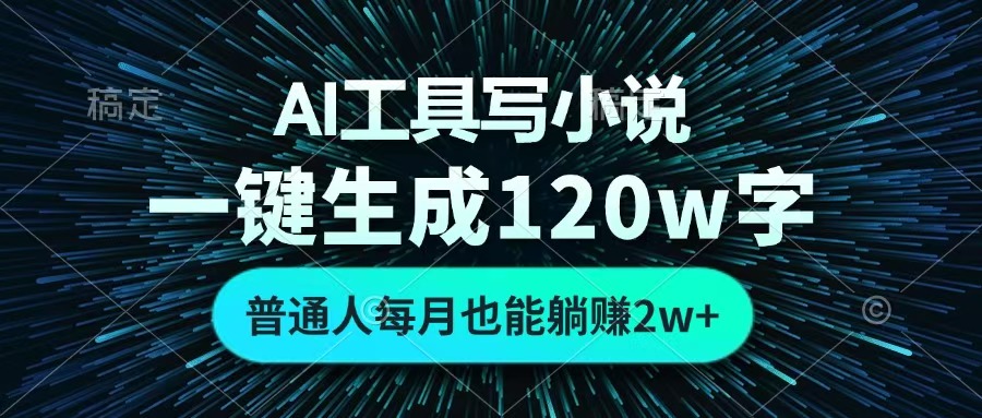 AI工具写小说，一键生成120万字，普通人每月也能躺赚2w+ -繁星副业