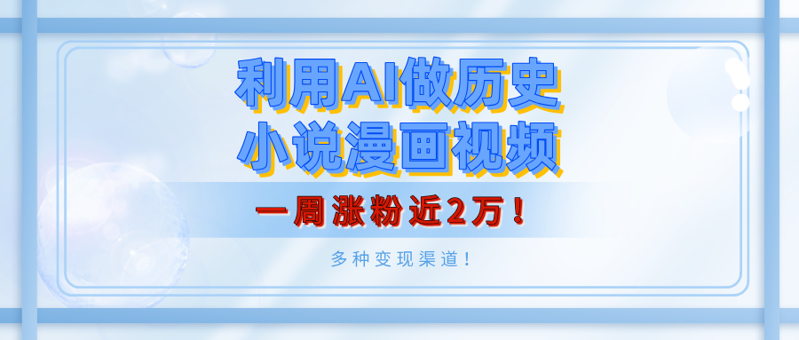 利用AI做历史小说漫画视频，有人月入5000+，一周涨粉近2万！多种变现渠道！-繁星副业