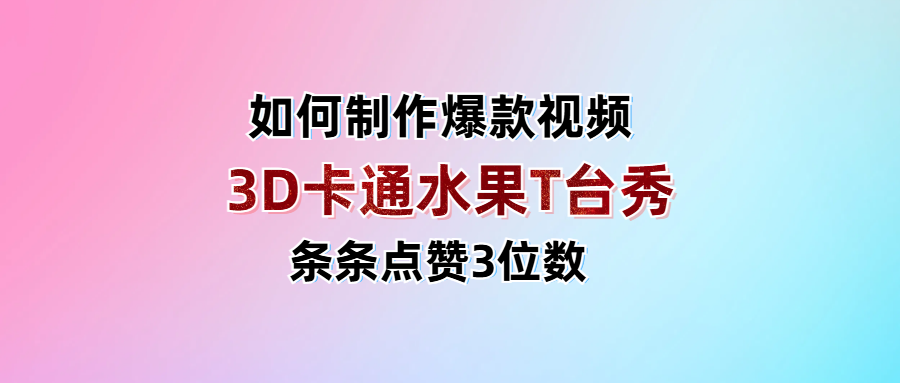 3D卡通水果走秀视频，条条点赞3位数，单日变现1000+-繁星副业
