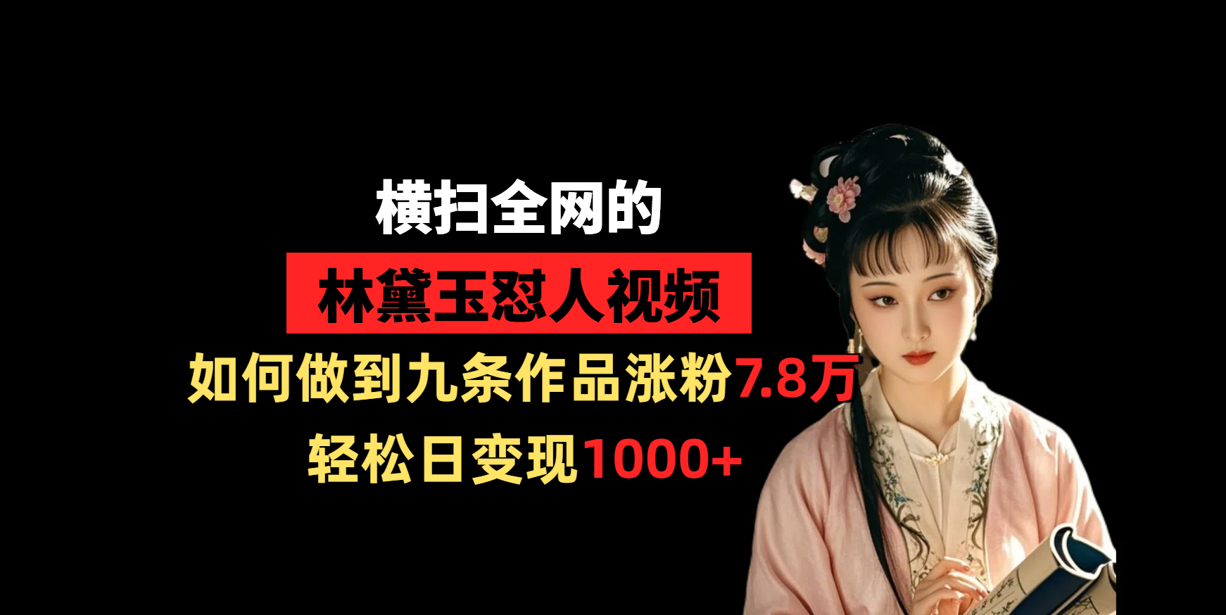 横扫全网的林黛玉怼人视频，如何做到九条作品涨粉7.8万，轻松日变现1000+-繁星副业