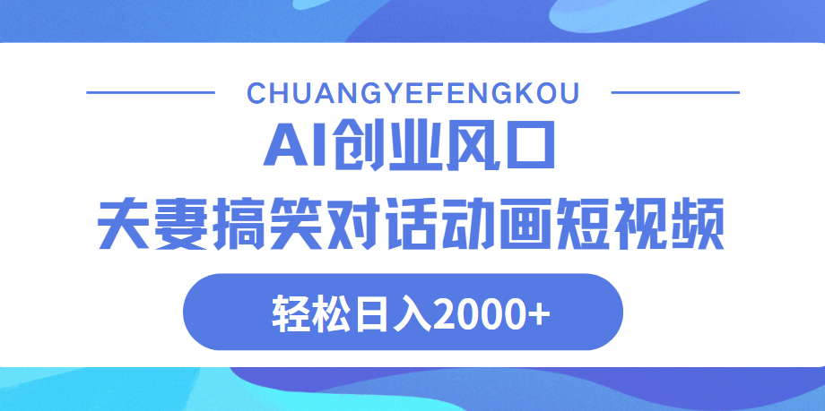 Ai搞笑夫妻动画，轻松日入2000+-繁星副业