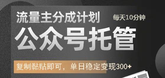 公众号托管计划-流量主分成计划，每天只需发布文章，单日稳定变现300+-繁星副业