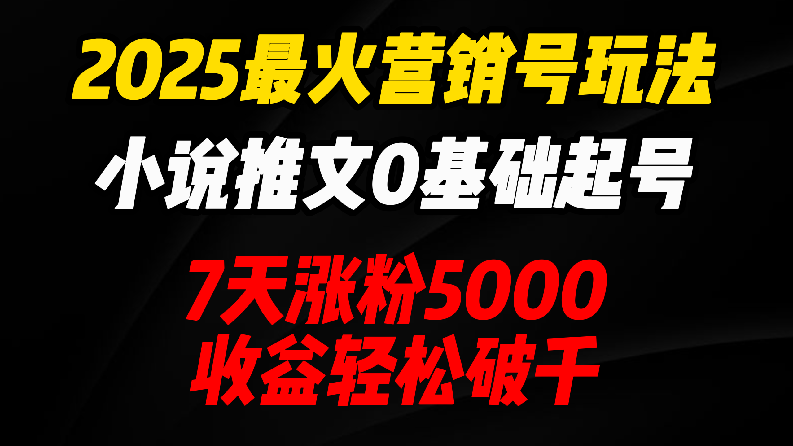 2025最火营销号玩法：小说推文0基础起号，7天涨粉5000，收益轻松破千！-繁星副业