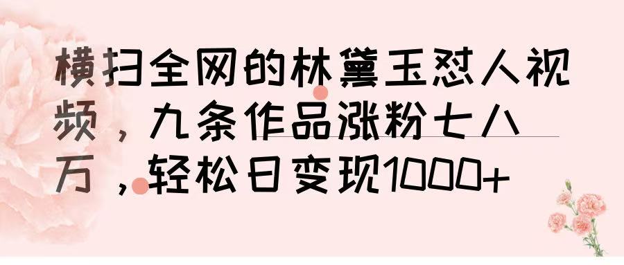 横扫全网的林黛玉怼人视频，九条作品涨粉七八万，轻松日变现 1000➕-繁星副业