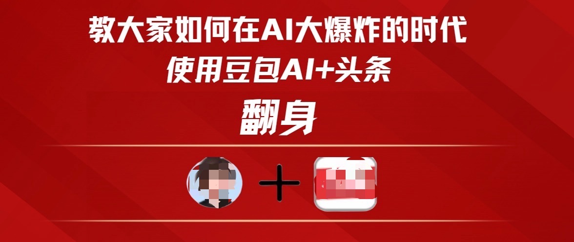 教大家如何在AI大爆发时代，使用豆包AI+头条翻身-繁星副业