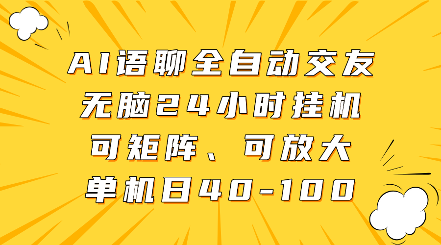 AI语聊全自动交友，无脑24小时挂机可矩阵、单机日40-100，可放大-繁星副业