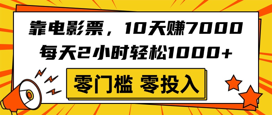 靠电影票，10天赚7000，每天2小时轻松1000+，零门槛、零投入！-繁星副业