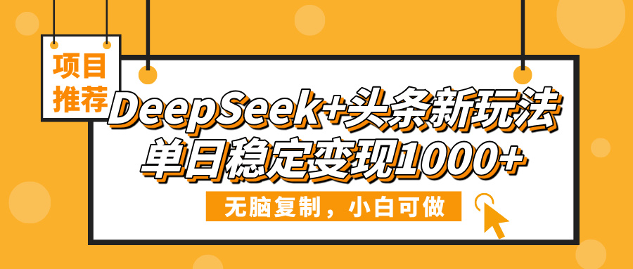 DeepSeek+头条新玩法，无脑复制，小白可做，单日稳定变现1000+-繁星副业