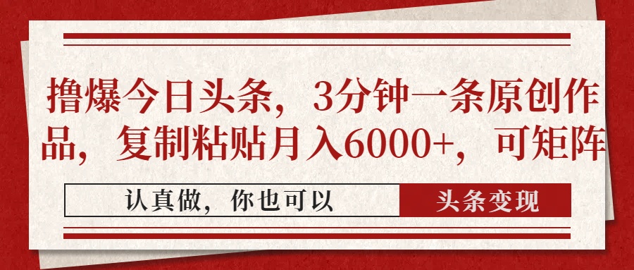 撸爆今日头条，3分钟一条原创作品，复制粘贴月入6000+，可矩阵-繁星副业