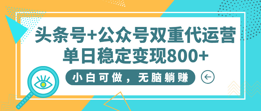 头条号+公众号双重代运营，小白可做，无脑躺赚，单日稳定变现800+-繁星副业
