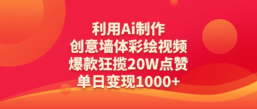 利用Ai制作创意墙体彩绘视频，爆款狂揽20W点赞，单日变现1000+-繁星副业