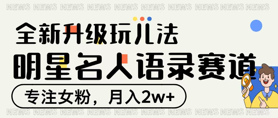 明星名人语录赛道全新升级玩法，专注女粉，月入2W＋-繁星副业