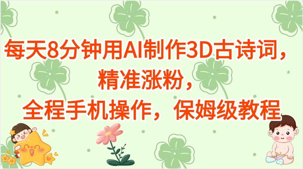 每天8分钟用AI制作3D古诗词，精准涨粉，全程手机操作，保姆级教程-繁星副业