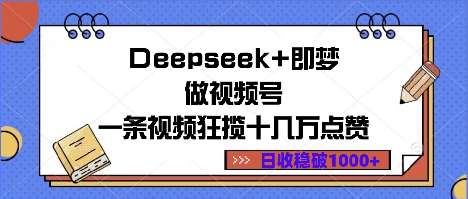 Deepseek+即梦做视频号，一条视频狂揽十几万点赞，日收稳破1000+-繁星副业