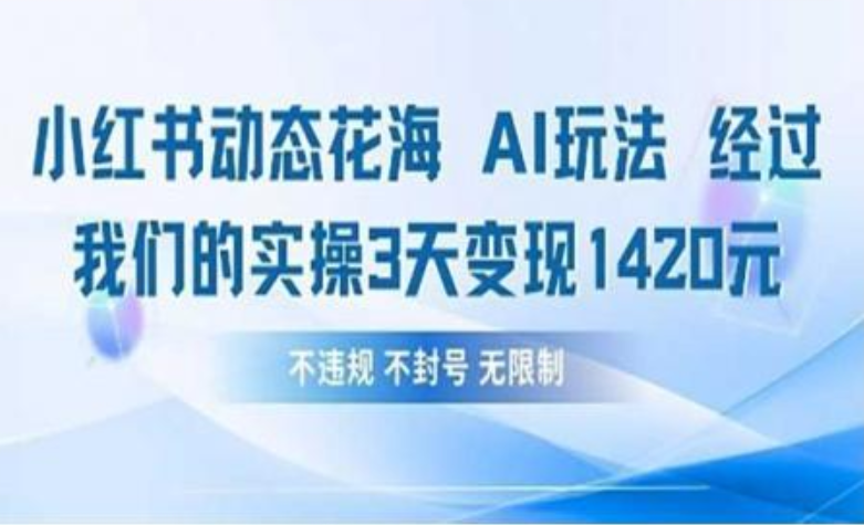 小红书动态花海AI玩法 我们实操3天变现1420-繁星副业