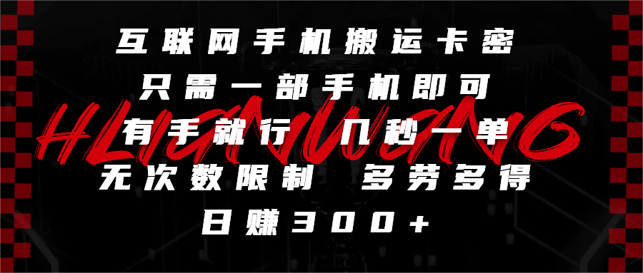 互联网手机搬运卡密，只需一部手机即可，有手就行，几秒一单，无次数限制，多劳多得，日赚300+-繁星副业