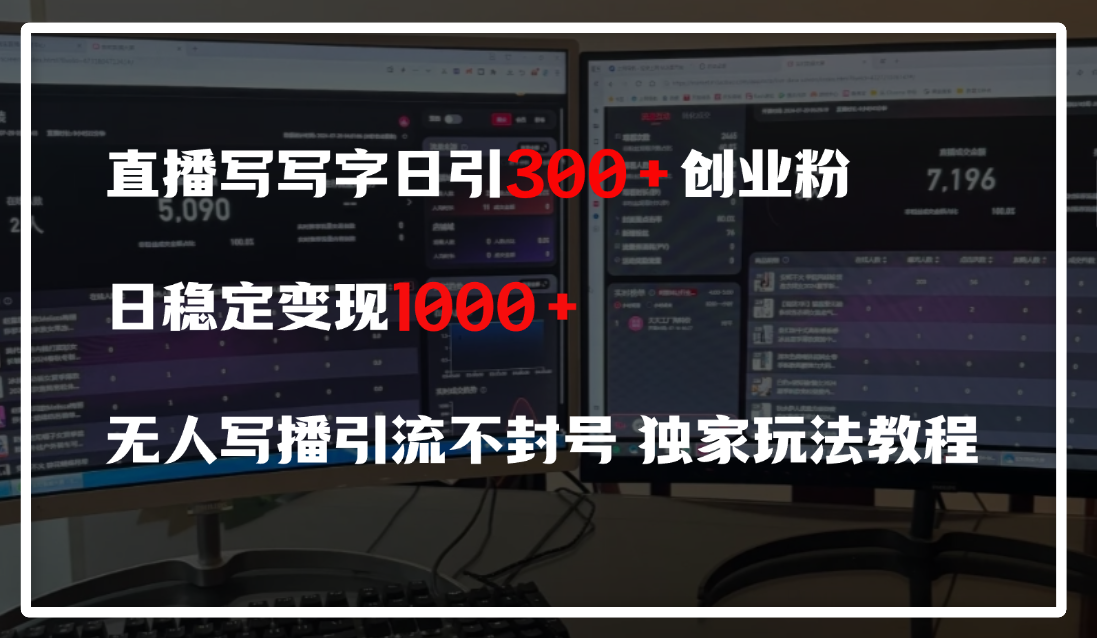 直播写写字日引300+创业粉，日稳定变现600+，无人写播引流不封号，独家玩法教程-繁星副业