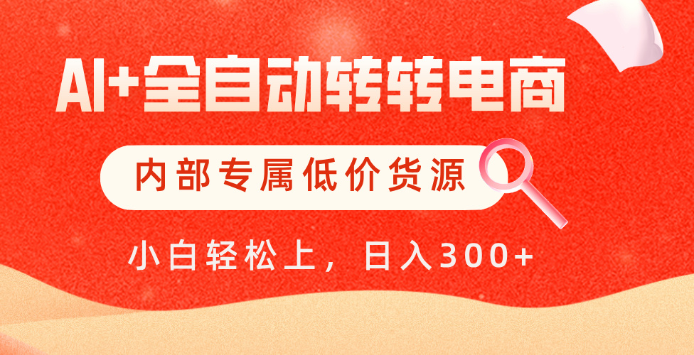【AI+全自动转转电商】内部专属低价货源，全网首发，单日轻松变现500+-繁星副业