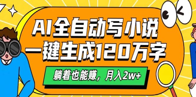 AI工具写小说，一键生成120万字，躺着也能赚，月入2w+-繁星副业