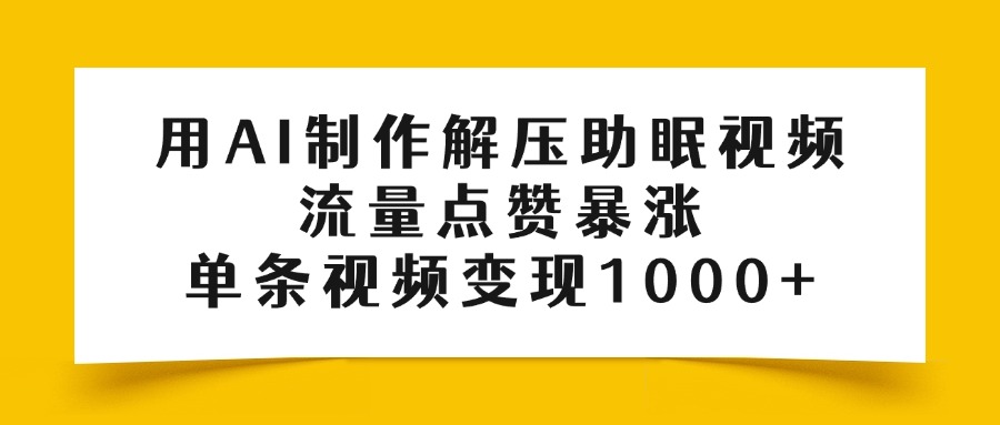 用AI制作解压助眠视频，流量点赞暴涨，单条视频变现1000+-繁星副业