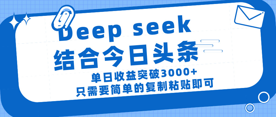 deep seek 结 合今日 头 条， 单 日收 益突破 3000+ ， 只需要 简单 的复制粘贴 即可-繁星副业