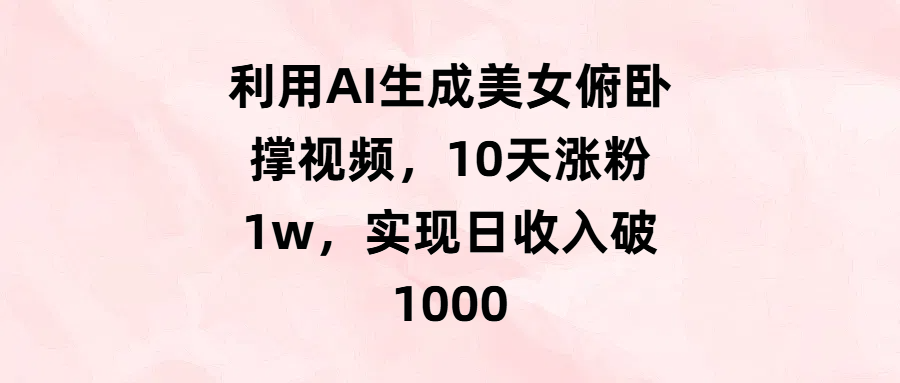 利用AI生成美女俯卧撑视频，10天涨粉1w，实现日收入破1000-繁星副业