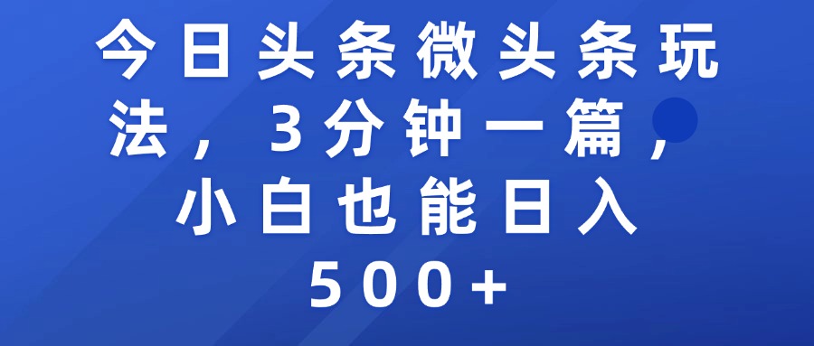 今日头条微头条玩法，3分钟一篇，小白也能日入500+-繁星副业