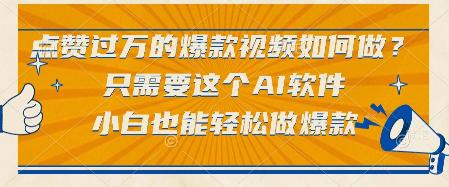只需要这个AI软件，点赞过万的爆款视频如何做？小白也能轻松做爆款-繁星副业