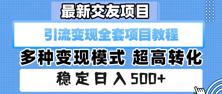 最新交友项目 引流变现全套项目教程 多种变现模式 超高转化 稳定日入500+-繁星副业