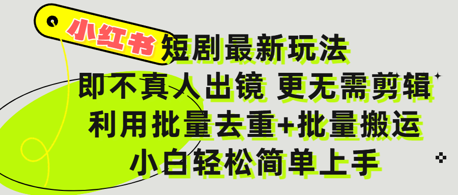 小红书短剧最新玩法，轻松日入3000+，既不真人出镜，更不用剪辑，全程搬运，傻瓜式操作，私域零成本批量操作-繁星副业