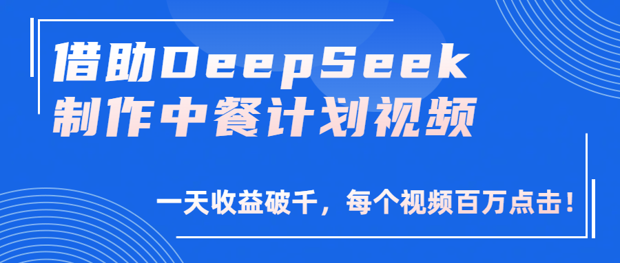 借助DeepSeek制作，中餐计划视频，一天收益破千，每个视频百万点击！-繁星副业