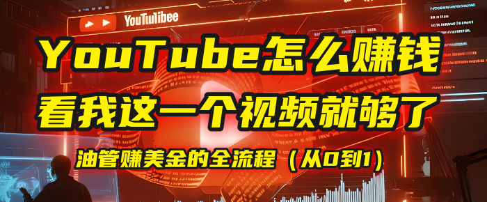 【YouTube掘金】我把做油管赚美金的全流程（从0到1），今天一节课毫无保留！-繁星副业