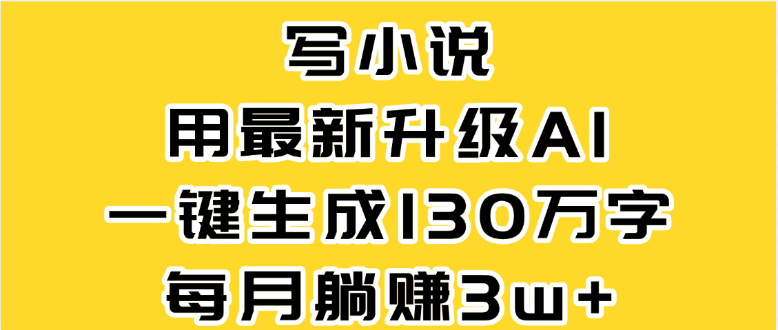 最新AI一键生成原创小说，一分钟能写130+字，每月睡后收益3W+-繁星副业
