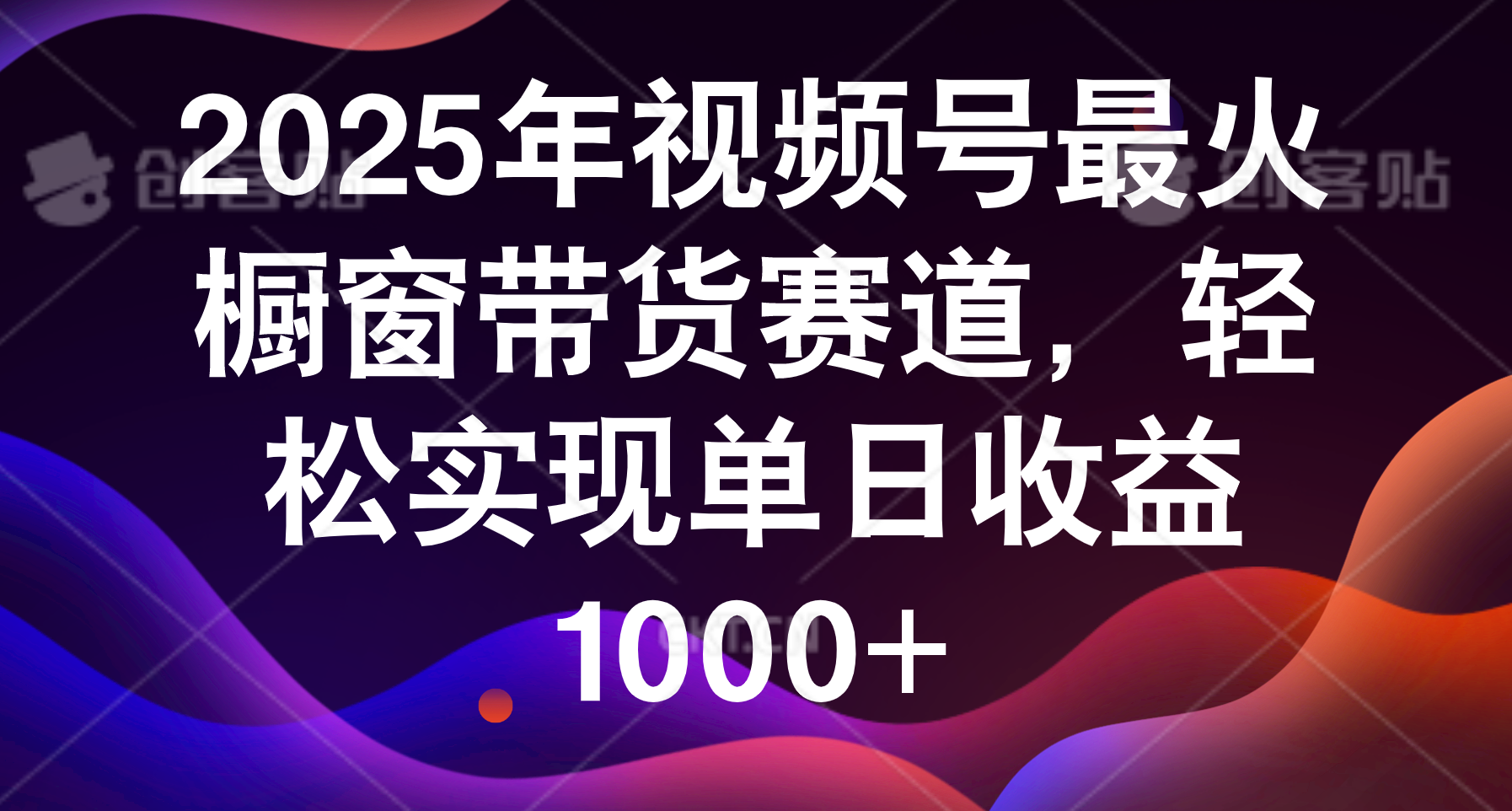 2025年视频号最火橱窗带货赛道，轻松实现单日收益1000+-繁星副业