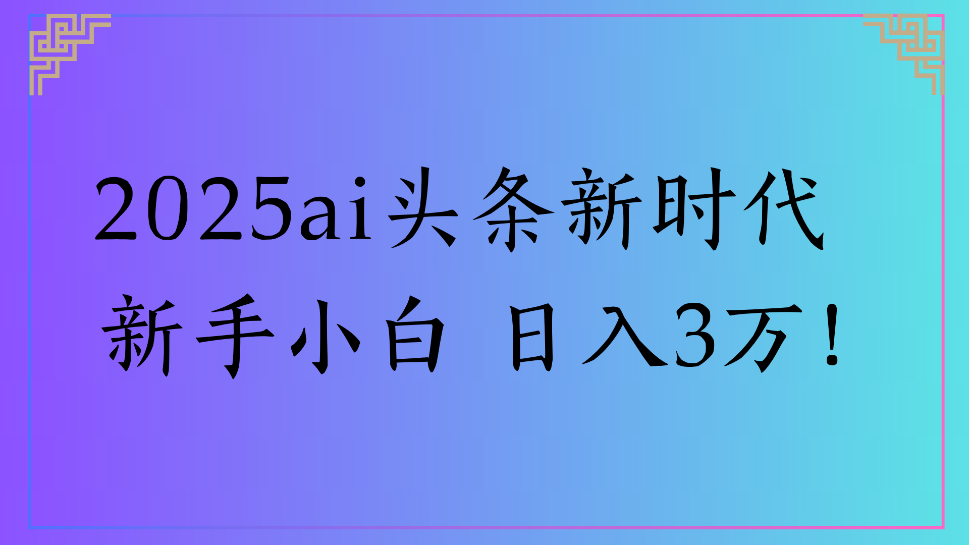 2025ai头条新时代   新手小白 日入3万！-繁星副业