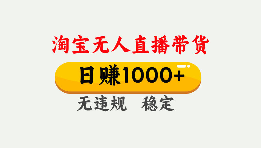 【最新】淘宝无人直播带货，日入1000+，独家技术，无违规无封号，操作简单，长期稳定【揭秘】-繁星副业
