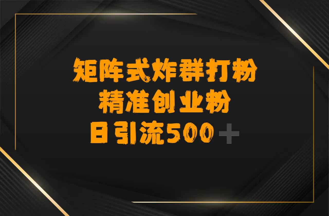 矩阵炸群打粉，日引流500➕精准创业粉-繁星副业