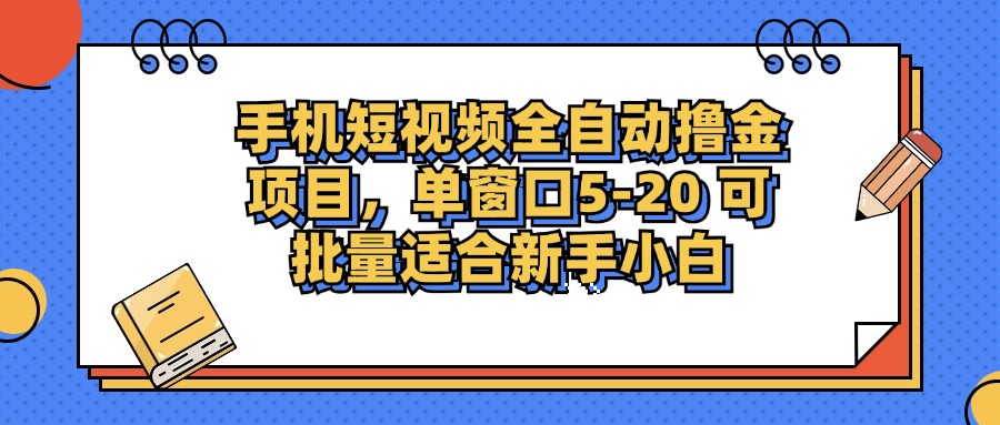 手机短视频全自动撸金项目，单窗口5-20可批量适合新手小白-繁星副业