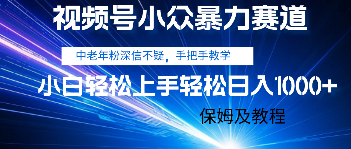 视频号小众暴力赛道，中老年人深信不疑 手把手教学，小白也能日入1000+ 保姆及教程-繁星副业