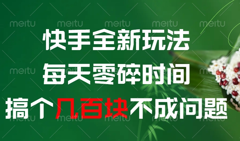 快手全新0撸玩法，每天零碎时间，搞个几百块不成问题-繁星副业