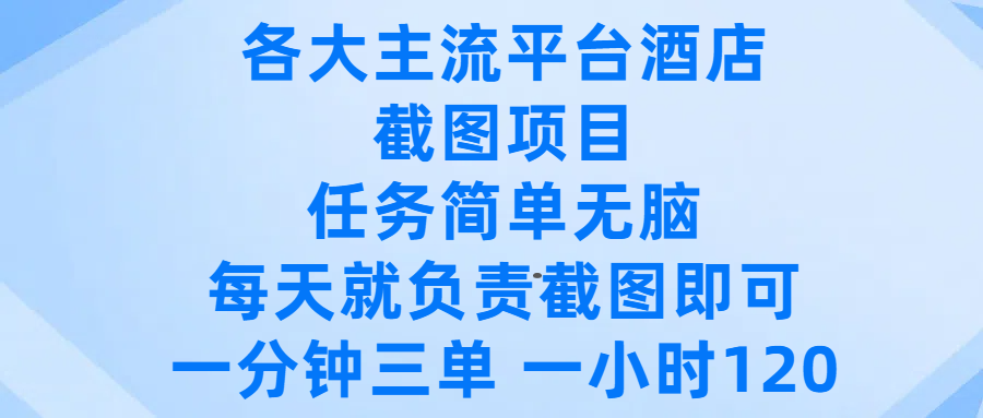 各大主流平台酒店截图项目，任务简单无脑，每天就负责截图即可，一分钟三单 ，一小时可以做120-繁星副业